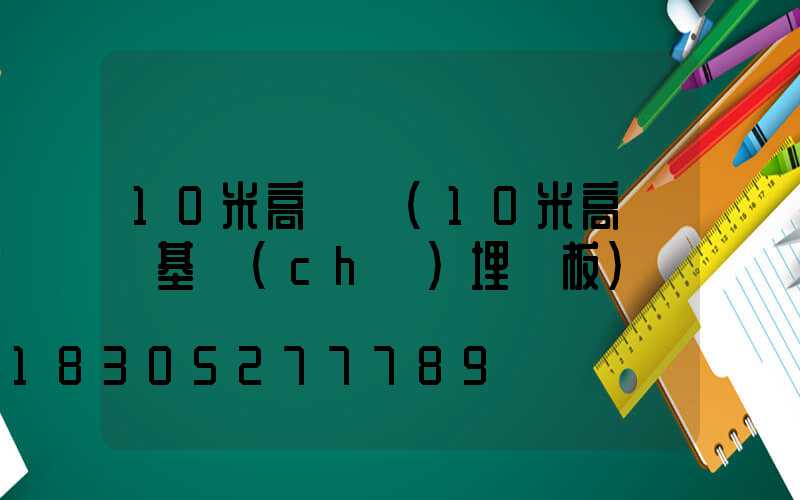 10米高桿燈(10米高桿燈基礎(chǔ)埋鋼板)