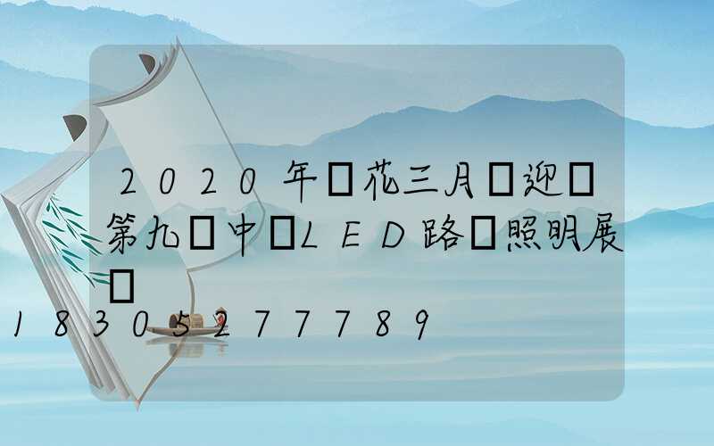 2020年煙花三月將迎來第九屆中國LED路燈照明展會