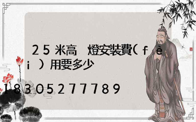 25米高桿燈安裝費(fèi)用要多少