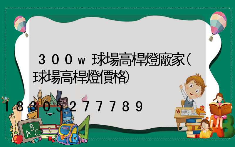 300w球場高桿燈廠家(球場高桿燈價格)