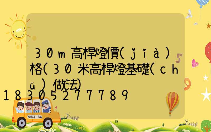 30m高桿燈價(jià)格(30米高桿燈基礎(chǔ)做法)