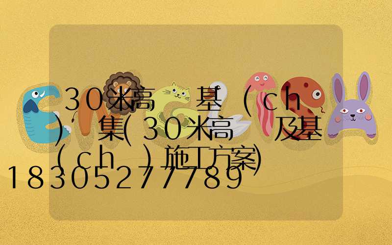 30米高桿燈基礎(chǔ)圖集(30米高桿燈及基礎(chǔ)施工方案)