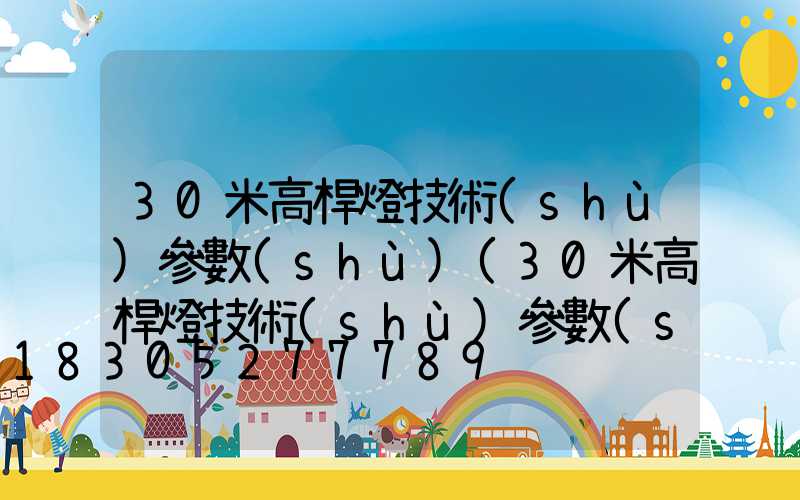 30米高桿燈技術(shù)參數(shù)(30米高桿燈技術(shù)參數(shù)是什么)