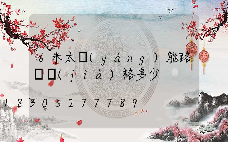 6米太陽(yáng)能路燈價(jià)格多少