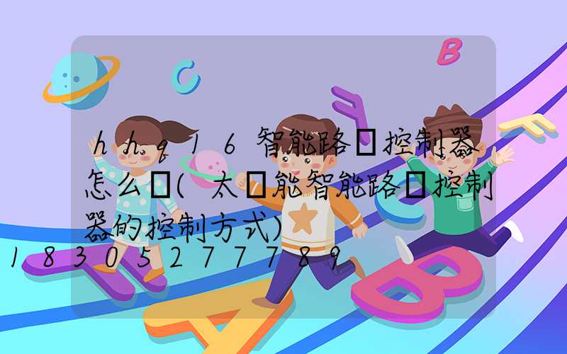 hhq16智能路燈控制器怎么調(太陽能智能路燈控制器的控制方式)
