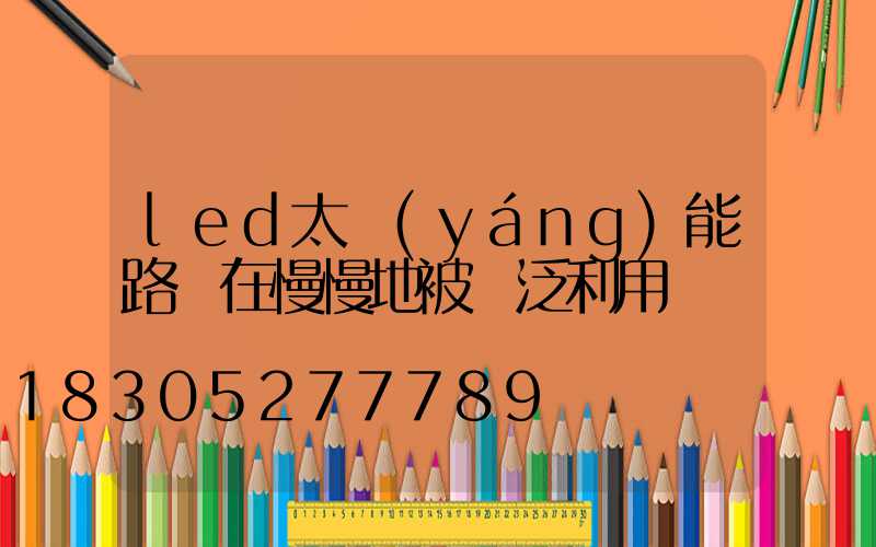 led太陽(yáng)能路燈在慢慢地被廣泛利用