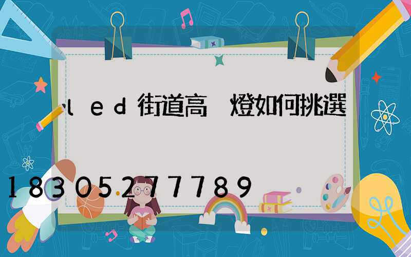 led街道高桿燈如何挑選