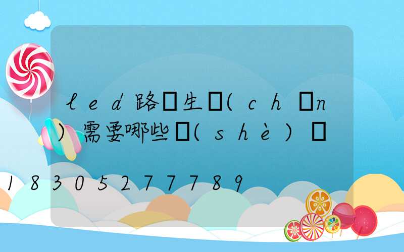 led路燈生產(chǎn)需要哪些設(shè)備