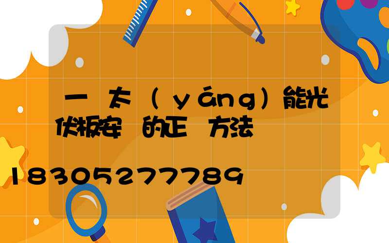 一塊太陽(yáng)能光伏板安裝的正確方法
