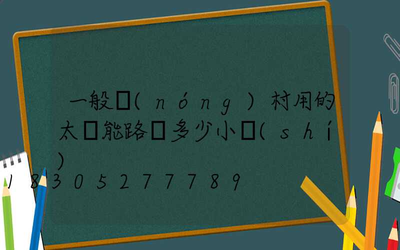 一般農(nóng)村用的太陽能路燈多少小時(shí)