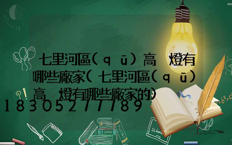 七里河區(qū)高桿燈有哪些廠家(七里河區(qū)高桿燈有哪些廠家的)