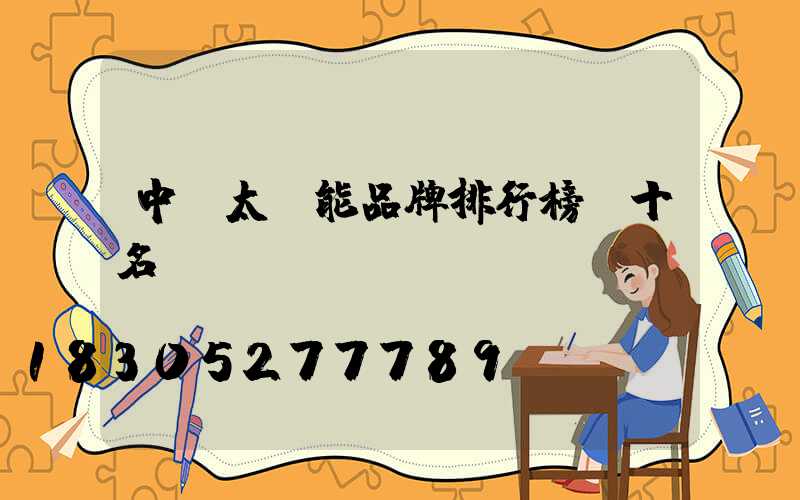 中國太陽能品牌排行榜前十名