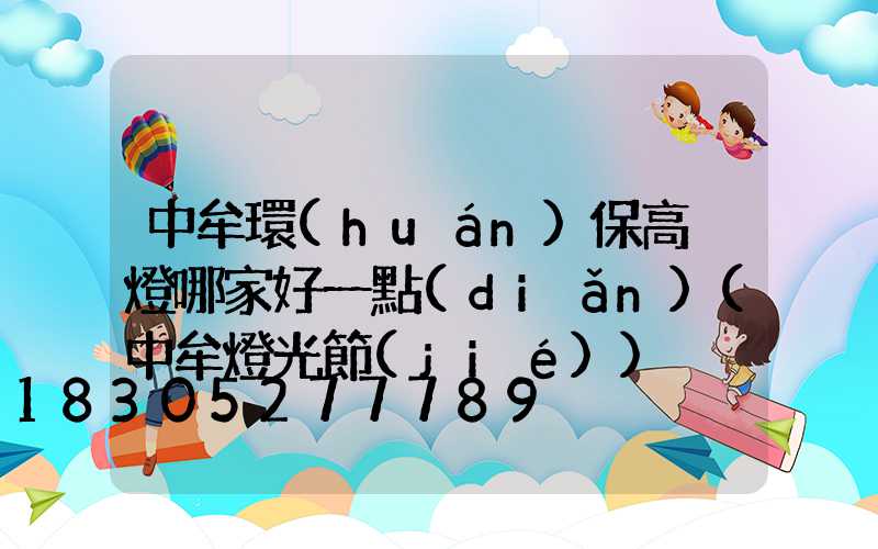 中牟環(huán)保高桿燈哪家好一點(diǎn)(中牟燈光節(jié))