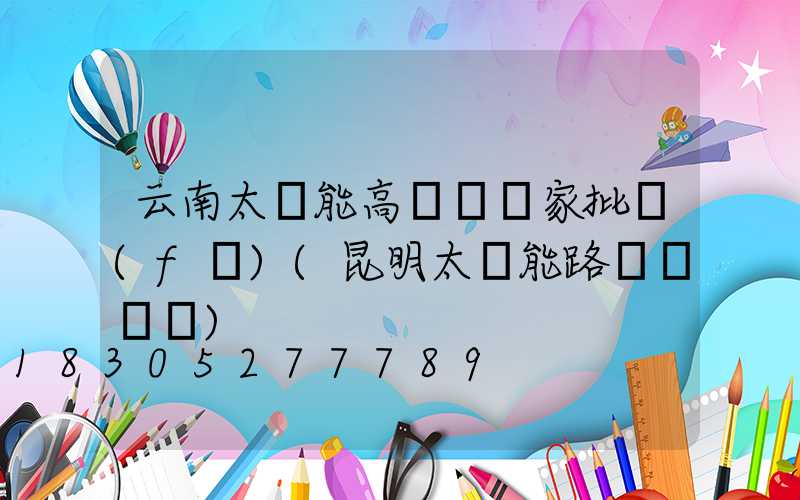 云南太陽能高桿燈廠家批發(fā)(昆明太陽能路燈燈桿廠)