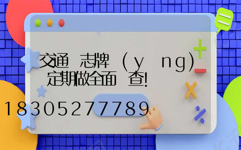 交通標志牌應(yīng)該定期做全面檢查！