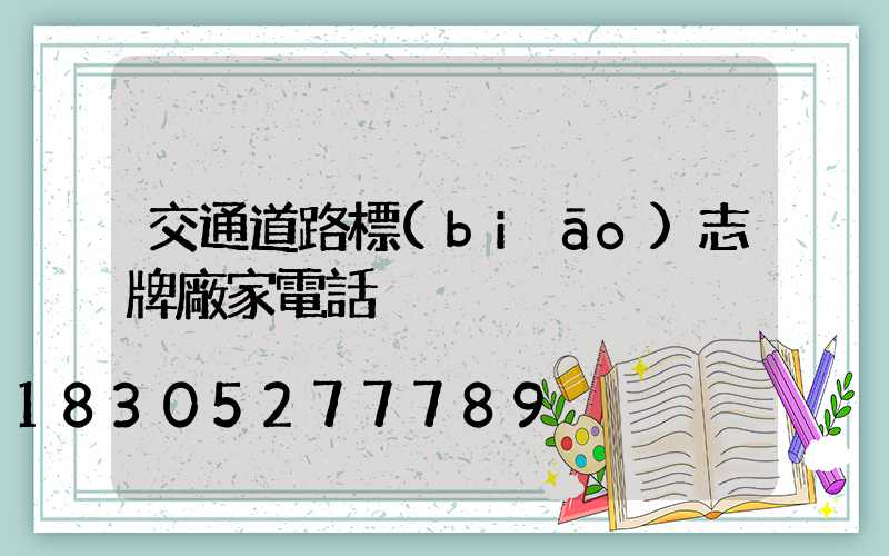 交通道路標(biāo)志牌廠家電話