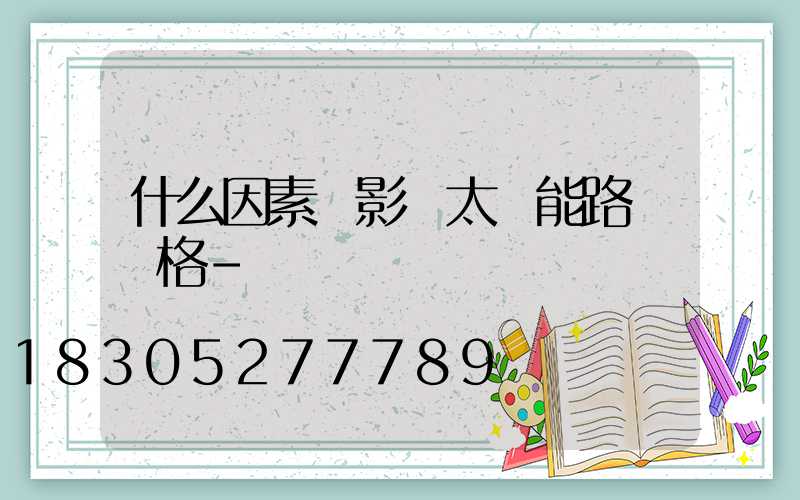 什么因素會影響太陽能路燈價格-