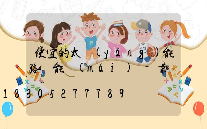 便宜的太陽(yáng)能路燈能買(mǎi)嗎-靠譜嗎-