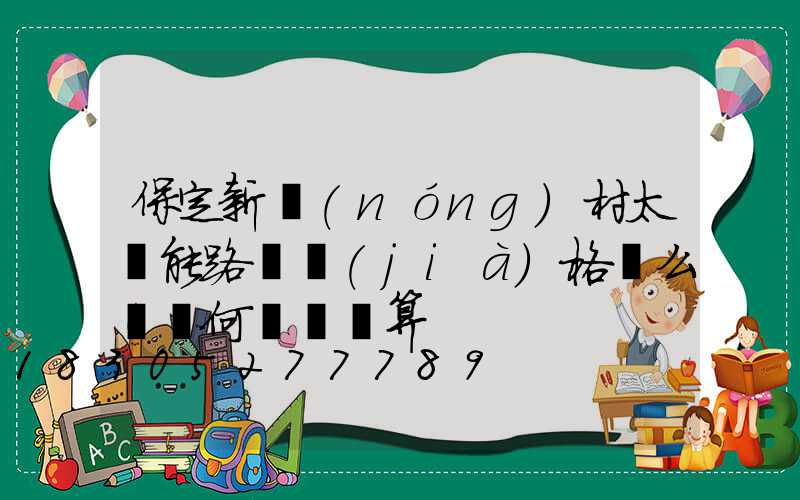 保定新農(nóng)村太陽能路燈價(jià)格這么貴為何還說劃算