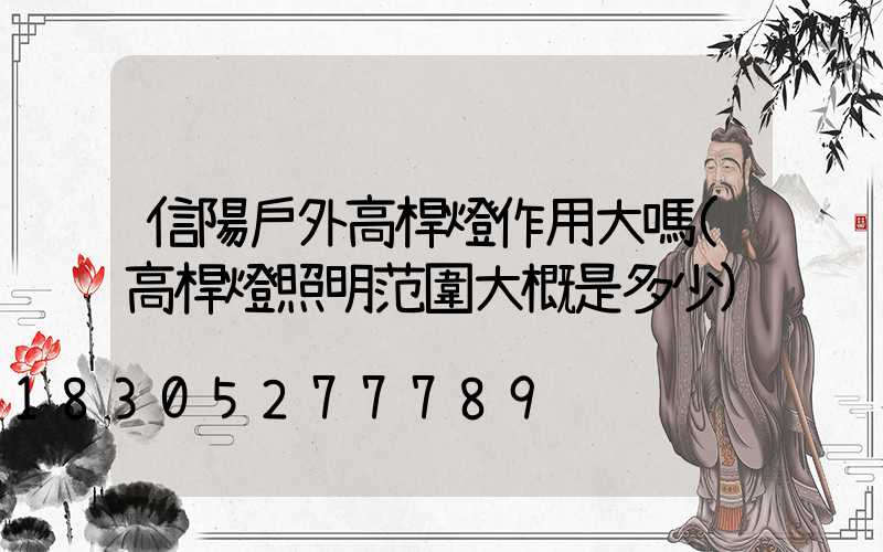 信陽戶外高桿燈作用大嗎(高桿燈照明范圍大概是多少)