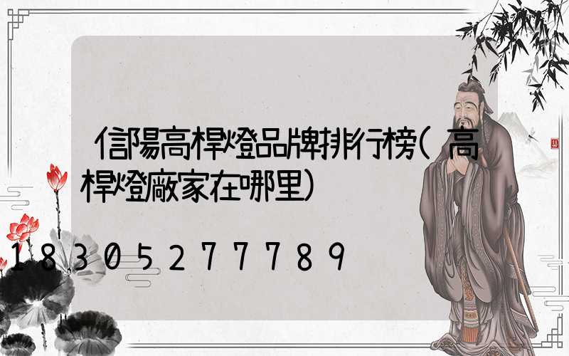 信陽高桿燈品牌排行榜(高桿燈廠家在哪里)