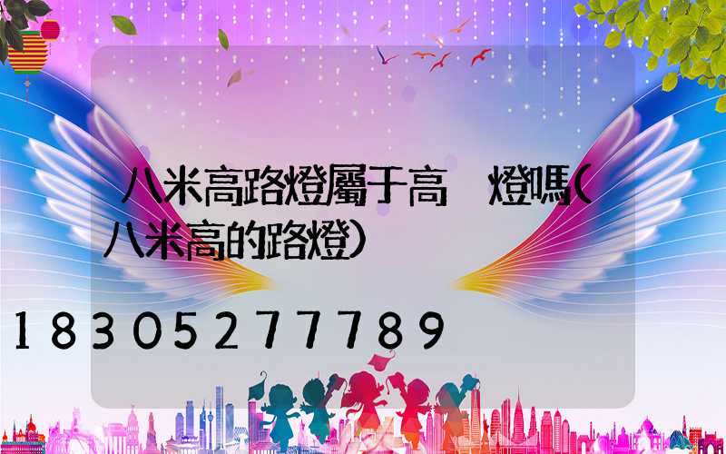 八米高路燈屬于高桿燈嗎(八米高的路燈)