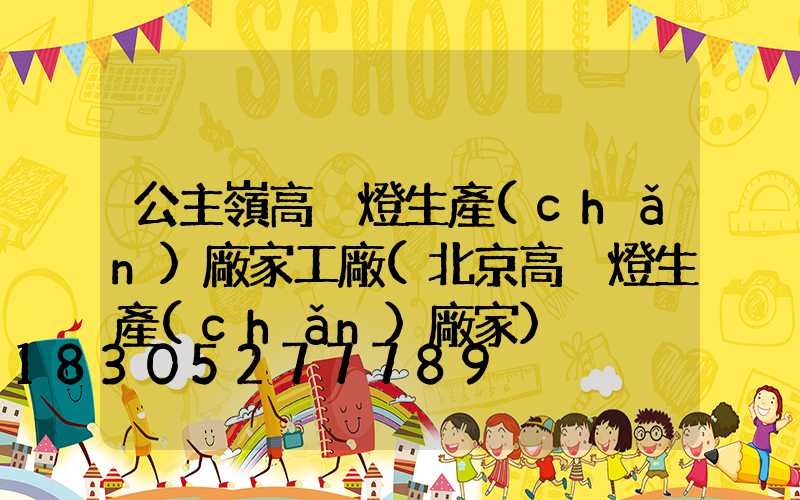 公主嶺高桿燈生產(chǎn)廠家工廠(北京高桿燈生產(chǎn)廠家)