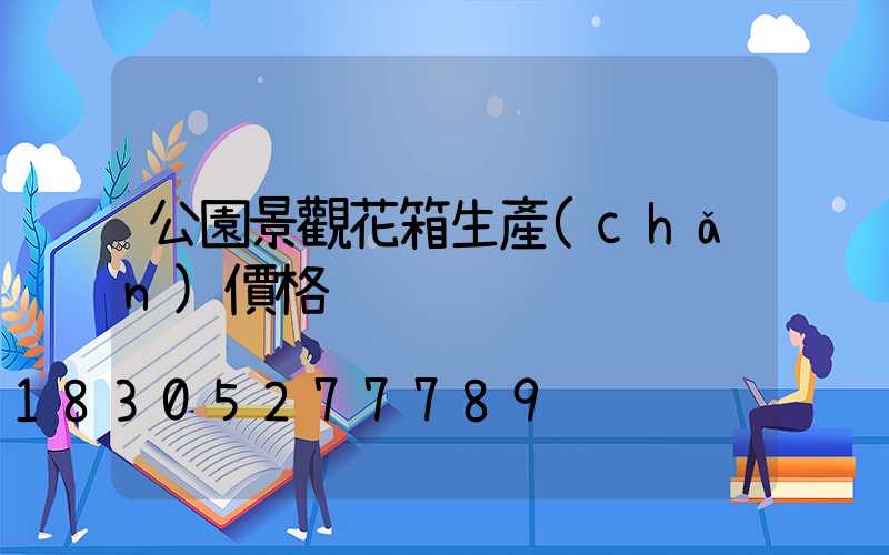 公園景觀花箱生產(chǎn)價格