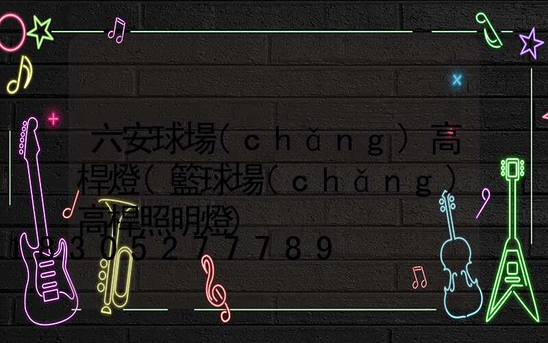 六安球場(chǎng)高桿燈(籃球場(chǎng)高桿照明燈)