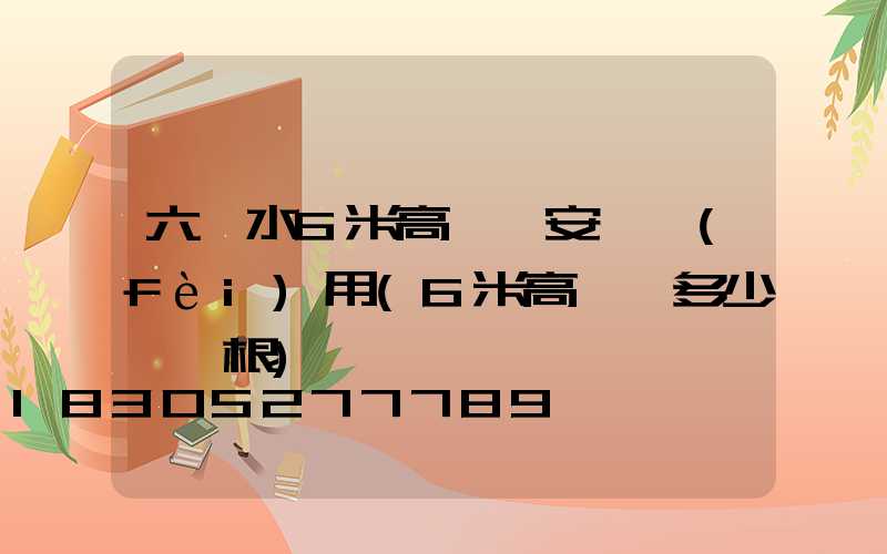 六盤水6米高桿燈安裝費(fèi)用(6米高燈桿多少錢一根)