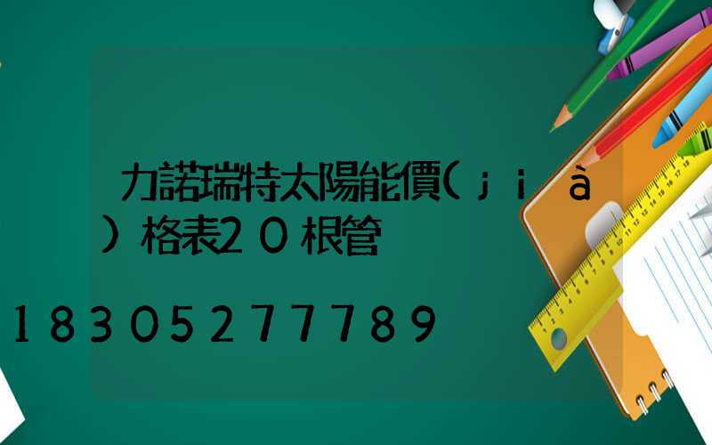 力諾瑞特太陽能價(jià)格表20根管