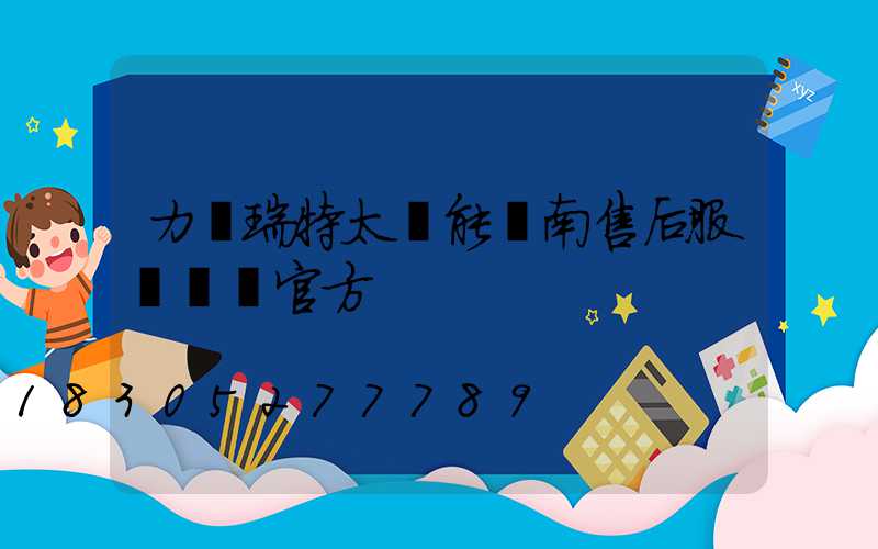 力諾瑞特太陽能濟南售后服務電話官方