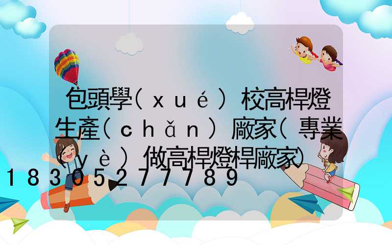 包頭學(xué)校高桿燈生產(chǎn)廠家(專業(yè)做高桿燈桿廠家)