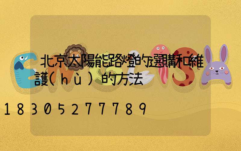 北京太陽能路燈的選購和維護(hù)的方法