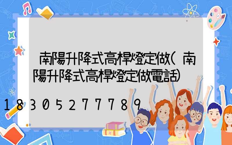 南陽升降式高桿燈定做(南陽升降式高桿燈定做電話)