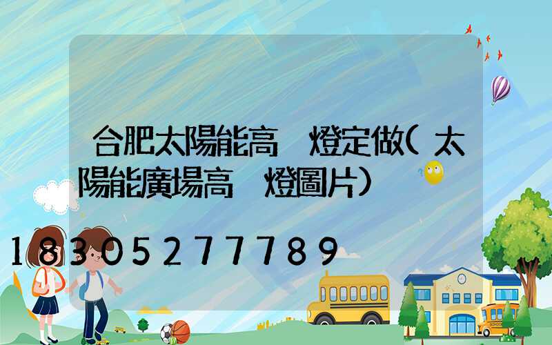 合肥太陽能高桿燈定做(太陽能廣場高桿燈圖片)
