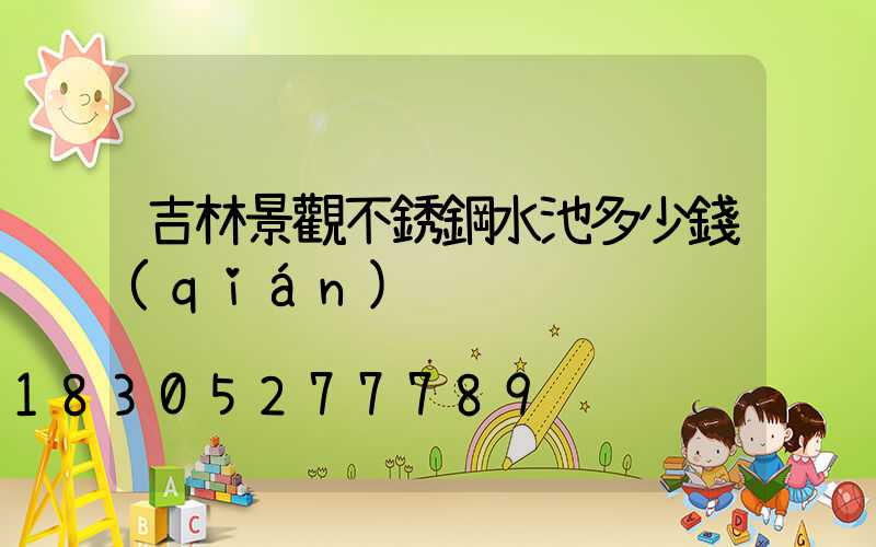 吉林景觀不銹鋼水池多少錢(qián)