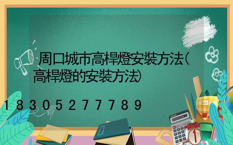 周口城市高桿燈安裝方法(高桿燈的安裝方法)