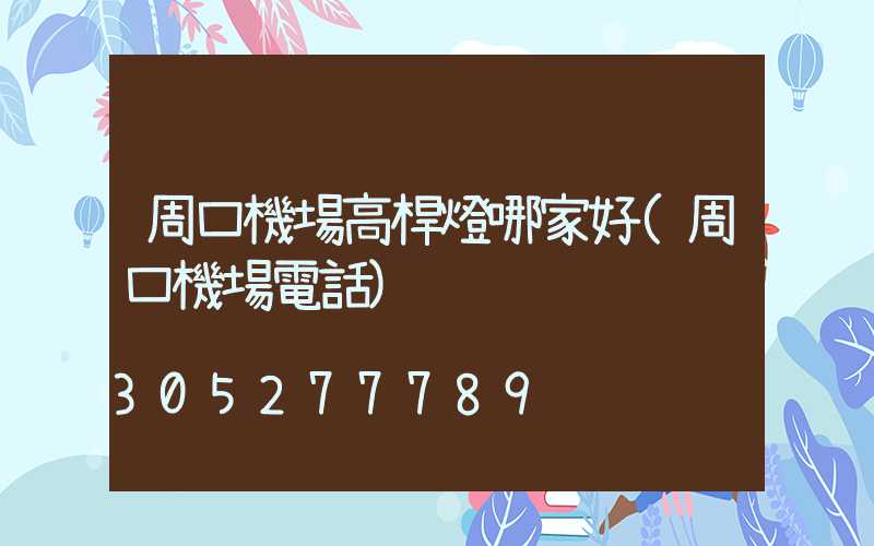 周口機場高桿燈哪家好(周口機場電話)