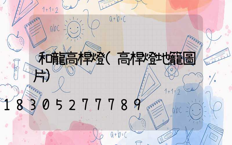 和龍高桿燈(高桿燈地籠圖片)