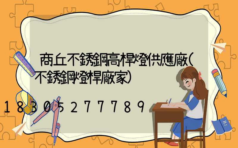 商丘不銹鋼高桿燈供應廠(不銹鋼燈桿廠家)