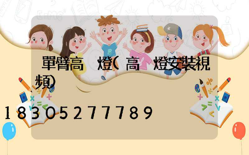 單臂高桿燈(高桿燈安裝視頻)