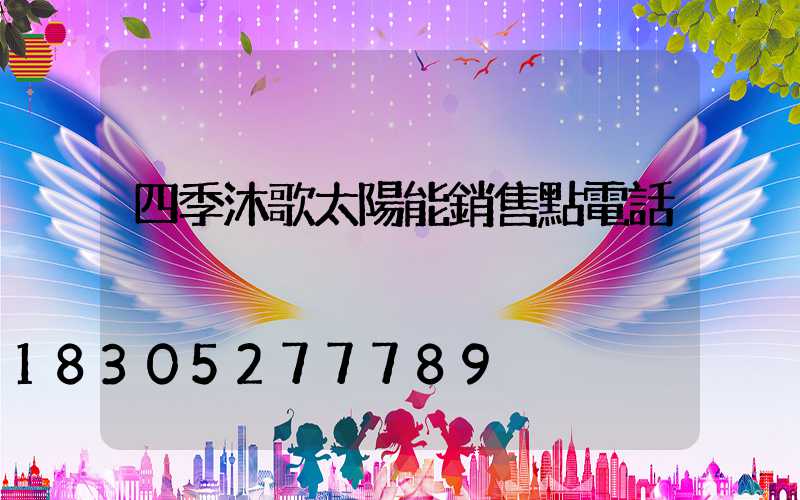 四季沐歌太陽能銷售點電話
