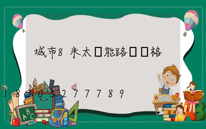 城市8米太陽能路燈價格