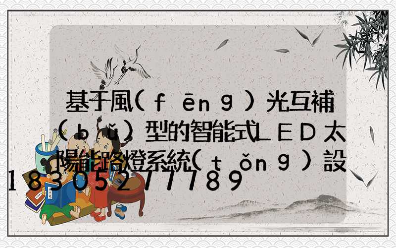 基于風(fēng)光互補(bǔ)型的智能式LED太陽能路燈系統(tǒng)設(shè)計(jì)