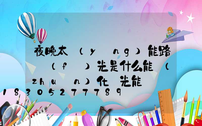 夜晚太陽(yáng)能路燈發(fā)光是什么能轉(zhuǎn)化為光能