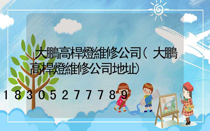 大鵬高桿燈維修公司(大鵬高桿燈維修公司地址)