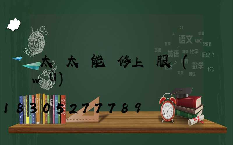太標太陽能維修上門服務(wù)電話