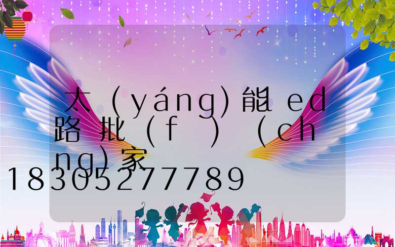 太陽(yáng)能led路燈批發(fā)廠(chǎng)家