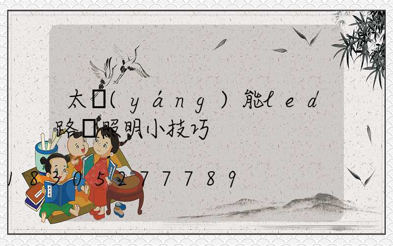 太陽(yáng)能led路燈照明小技巧